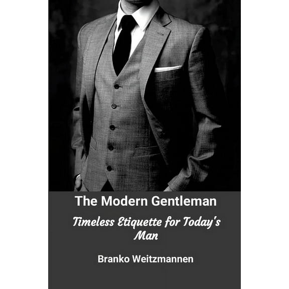 The Modern Gentleman: Timeless Etiquette for Today's Man, (Paperback)