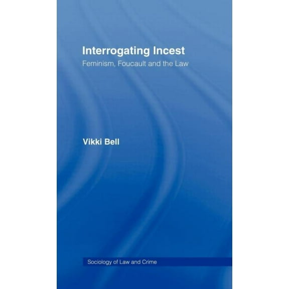 Sociology of Law and Crime Interrogating Incest: Feminism, Foucault and the Law, (Hardcover)