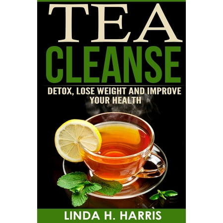 Tea Cleanse: Detox, Lose Weight and Improve Your Health
