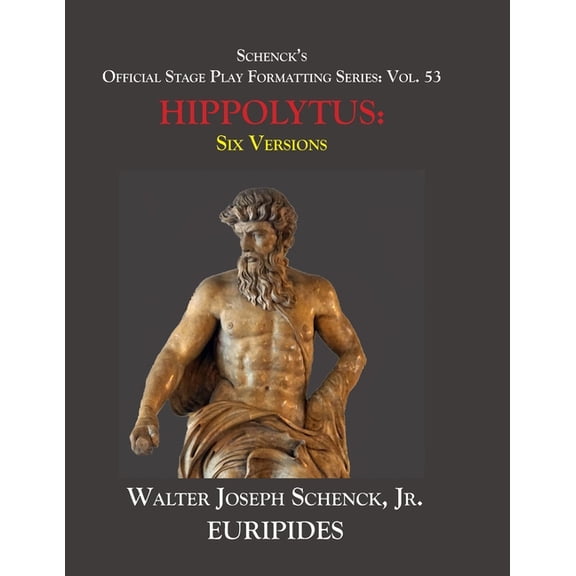 Schenck's Official Stage Play Formatting Schenck's Official Stage Play Formatting Series: Vol. 53 Euripides' HIPPOLYTUS: Six Versions, Book 53, (Paperback)