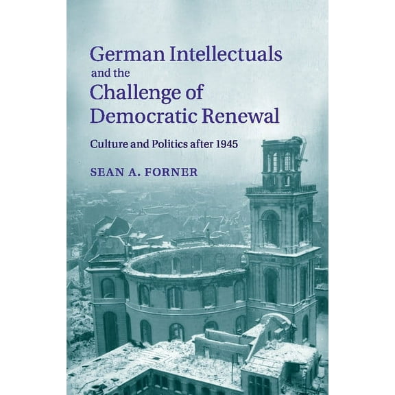 German Intellectuals and the Challenge of Democratic Renewal: Culture and Politics After 1945 Paperback