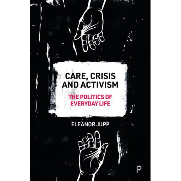 Care, Crisis and Activism: The Politics of Everyday Life, (Paperback)