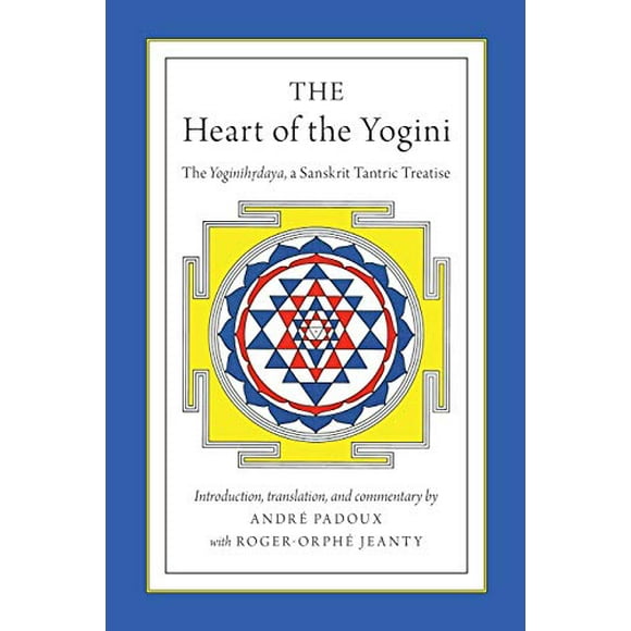 The Heart of the Yogini: The Yoginihrdaya, a Sanskrit Tantric Treatise