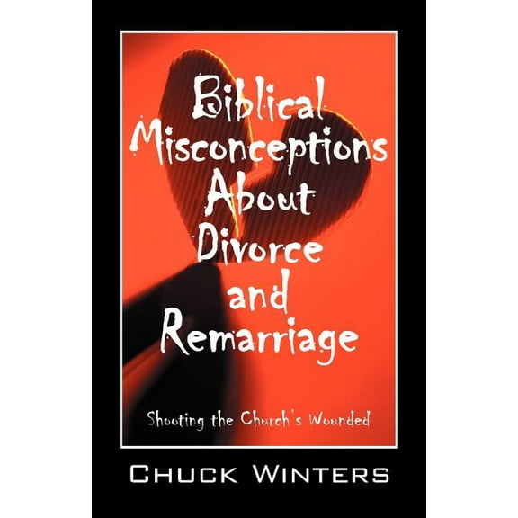 Biblical Misconceptions About Divorce and Remarriage: Shooting the Church's Wounded, (Paperback)