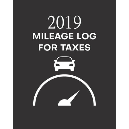 2019 Mileage Log For Taxes: Vehicle Mileage & Gas Expense Tracker Log Book. 8 x 10 inches, 100+ pages to record travel mileage for work, or person (Best Mileage Tracker App 2019)