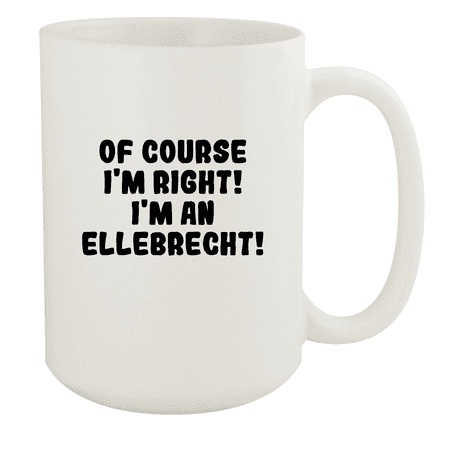 

Of Course I m Right! I m An Ellebrecht! - Ceramic 15oz White Mug White