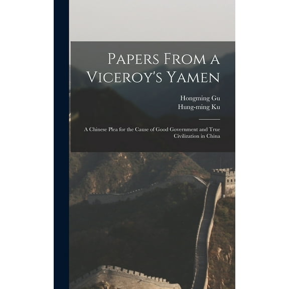 Papers From a Viceroy's Yamen: A Chinese Plea for the Cause of Good Government and True Civilization in China (Hardcover)
