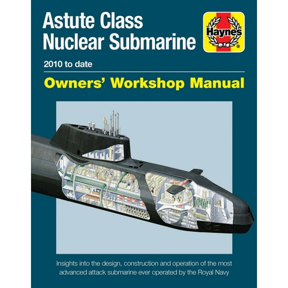 Owners' Workshop Manual Astute Class Nuclear Submarine Owners' Workshop Manual: 2010 to Date - Insights Into the Design, Construction and O, (Hardcover)