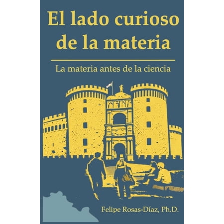 El Lado Curioso de la Materia El lado curioso de la materia: La materia antes de la ciencia Book 1 (Paperback)