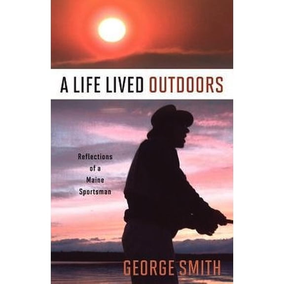 A Life Lived Outdoors: Reflections of a Maine Sportsman, (Paperback)