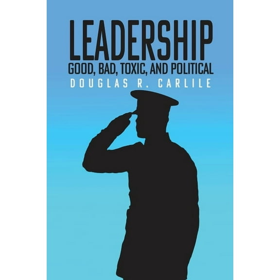 Leadership: Good, Bad, Toxic, and Political, (Paperback)