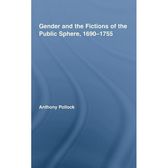 Routledge Studies in Eighteenth-Century  Gender and the Fictions of the Public Sphere, 1690-1755, Book 04, (Hardcover)