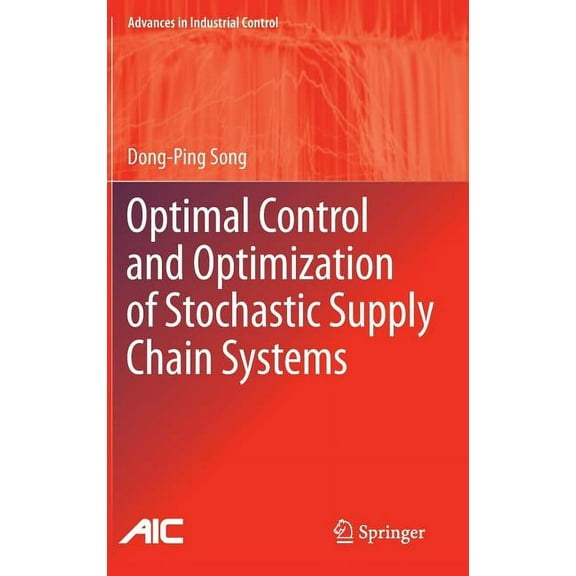 Advances in Industrial Control Optimal Control and Optimization of Stochastic Supply Chain Systems, Book 0, (Hardcover)