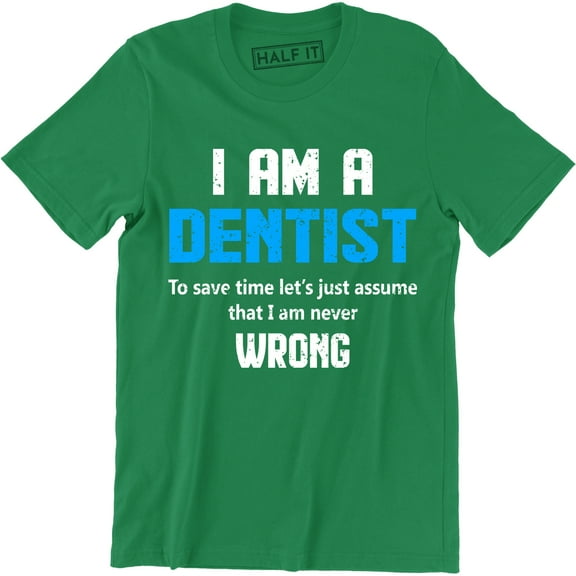 I Am A Dentist To Save Time Let's Just Assume That I Am Never Men's T-Shirt