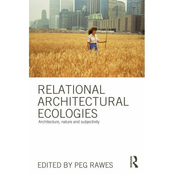 Relational Architectural Ecologies: Architecture, Nature and Subjectivity, (Paperback)