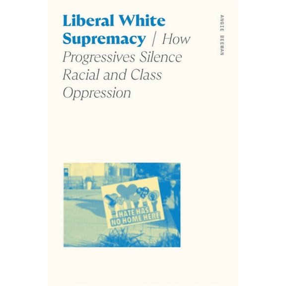Sociology of Race and Ethnicity Liberal White Supremacy: How Progressives Silence Racial and Class Oppression, (Hardcover)