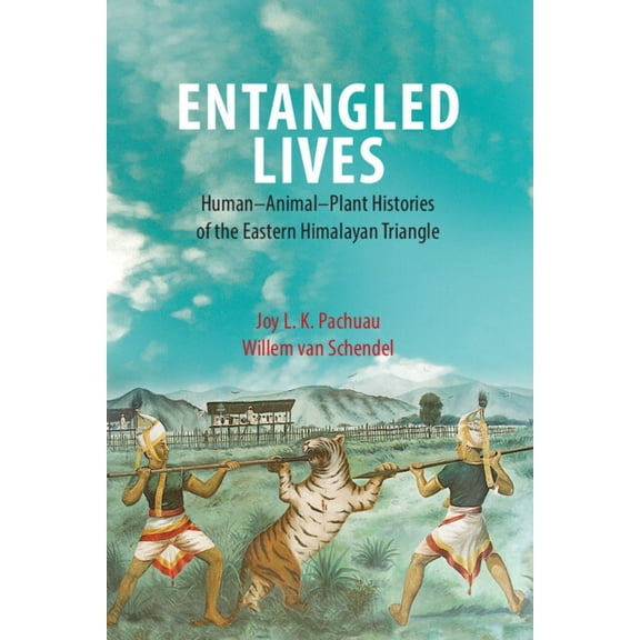 Entangled Lives: Human-Animal-Plant Histories of the Eastern Himalayan Triangle, (Hardcover)