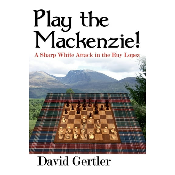 Play the Mackenzie! - A Sharp White Attack in the Ruy Lopez, (Paperback)