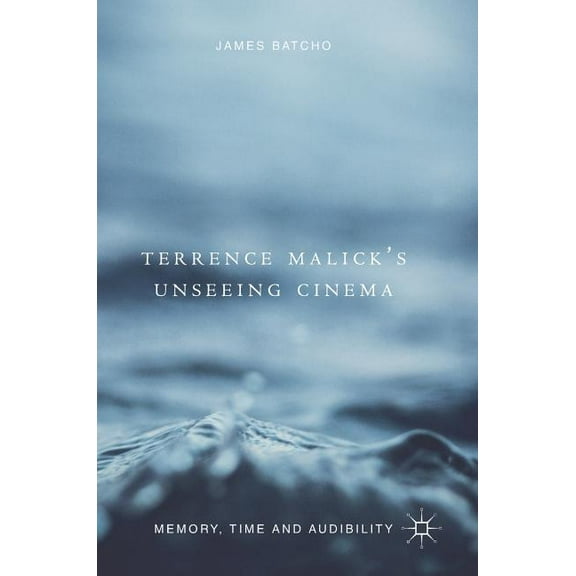 Terrence Malick's Unseeing Cinema: Memory, Time and Audibility, (Hardcover)