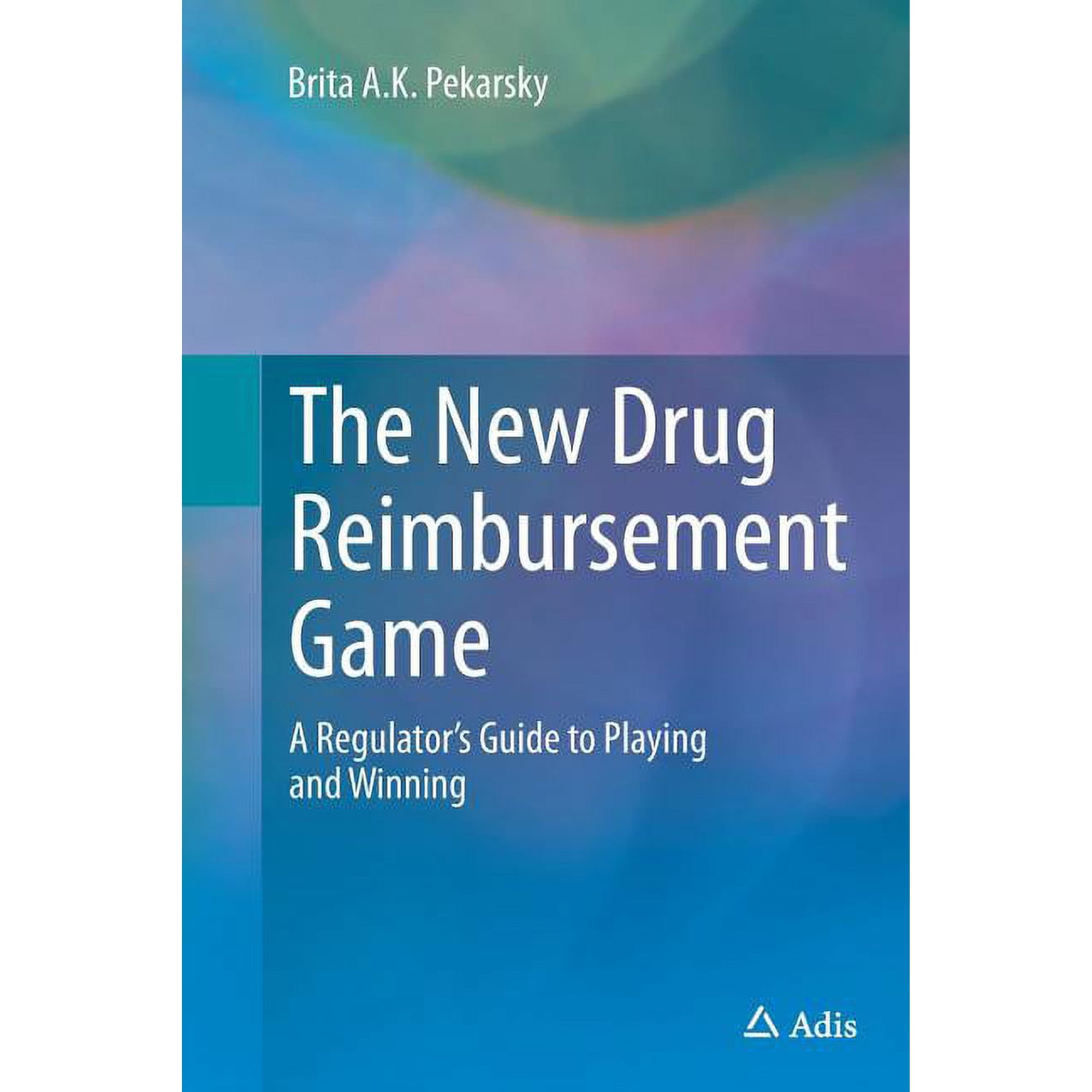 The New Drug Reimbursement Game: A Regulator's Guide to Playing and Winning, (Paperback)