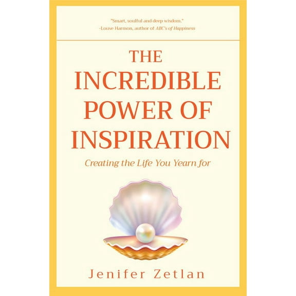 The Incredible Power of Inspiration: Creating the Life You Yearn for, (Paperback)