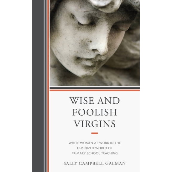 Wise and Foolish Virgins: White Women at Work in the Feminized World of Primary School Teaching, (Hardcover)
