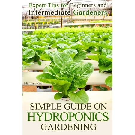 Simple Guide on Hydroponics Gardening: Expert Tips for Beginners and Intermediate Gardeners -