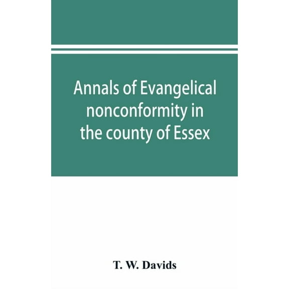 Annals of evangelical nonconformity in the county of Essex, from the time of Wycliffe to the restoration; with memorials, (Paperback)