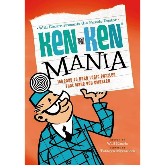 Will Shortz Presents... Will Shortz Presents the Puzzle Doctor: Kenken Mania: 150 Easy to Hard Logic Puzzles That Make You Smarter, (Paperback)