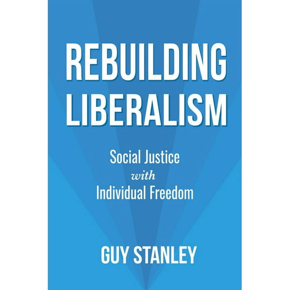 Rebuilding Liberalism: Social Justice with Individual Freedom (Paperback)