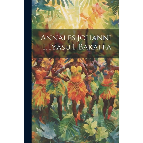 Annales Johanni I, Iyasu I, Bakaffa (Paperback)