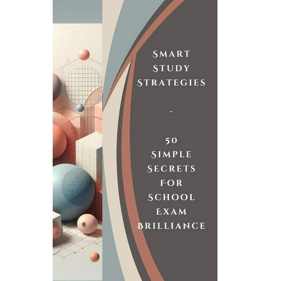 Smart Study Strategies - 50 Simple Secrets For School Exam Brilliance, (Paperback)