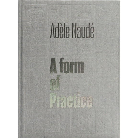 Adèle Naudé: A Form of Practice (Hardcover)