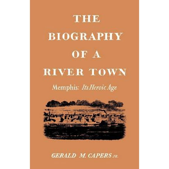 Pre-Owned The Biography of a River Town: Memphis: Its Heroic Age (Paperback) 0937130001 9780937130001