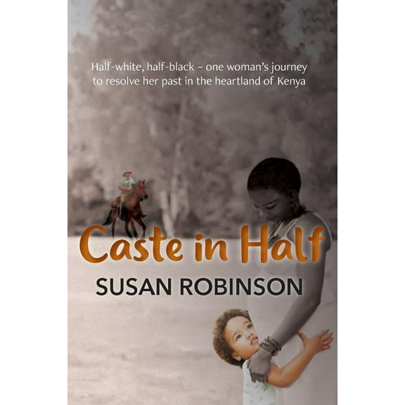 Caste in Half: Half-white, half-black - one woman's journey to resolve her past in the heartland of Kenya, (Paperback)