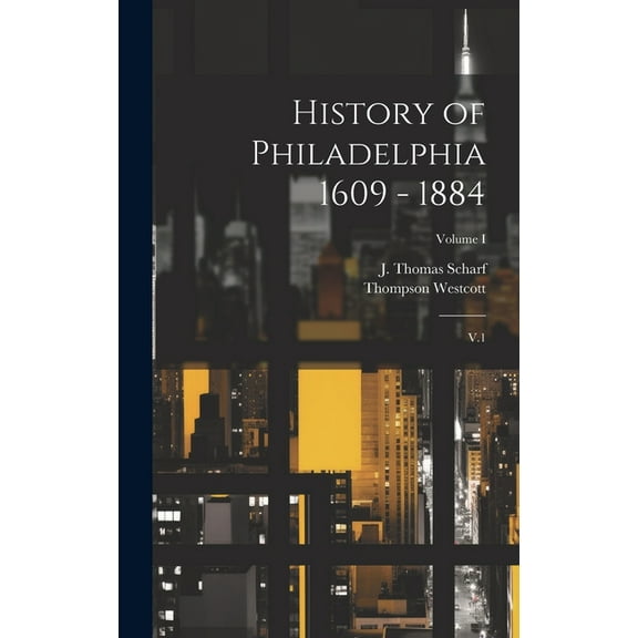 History of Philadelphia 1609 - 1884: V.1; Volume I (Hardcover)