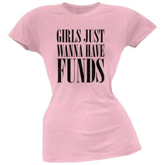 Girls Just Wanna Have Funds Pink Juniors Soft T-Shirt - Large