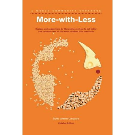 More-With-Less Cookbook : Recipes and Suggestions by Mennonites on How to Eat Better and Consume Less of the World's Limited Food