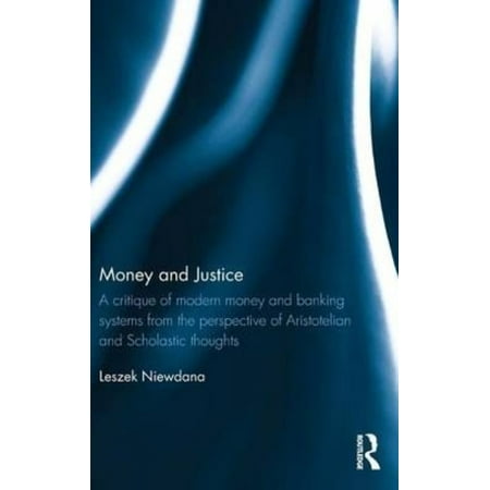 Money and Justice: A Critique of Modern Money and Banking Systems from the Perspective of Aristotelian and Scholastic Thoughts
