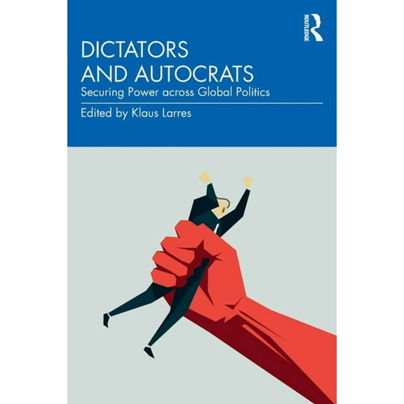 Dictators and Autocrats: Securing Power across Global Politics, (Paperback)