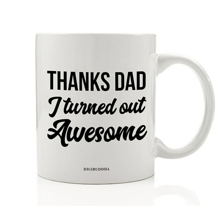 Thank You Gift for Dad Coffee Mug Father Papa I Turned Out Awesome Funny Sarcasm Self-Confident Child Thanks Daddy Birthday Christmas Father's Day Present 11oz Ceramic Tea Cup by Digibuddha