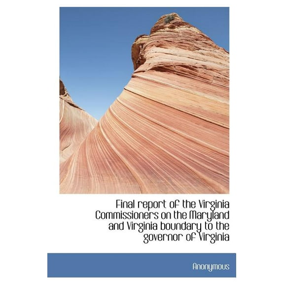 Final Report of the Virginia Commissioners on the Maryland and Virginia Boundary to the Governor of (Hardcover)