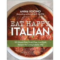 Eat Happy Italian: 101 Gluten-Free, Grain-Free, Low-Carb Recipes for Living La Bella Vita, (Paperback)