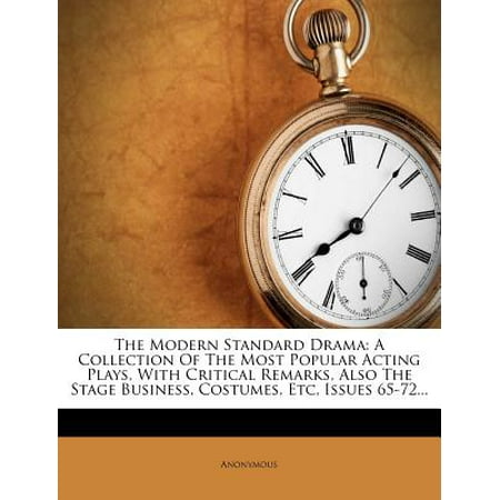 The Modern Standard Drama : A Collection of the Most Popular Acting Plays, with Critical Remarks, Also the Stage Business, Costumes, Etc, Issues
