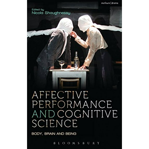 Pre-Owned Affective Performance and Cognitive Science: Body, Brain and Being (Performance and Science: Interdisciplinary Dialogues), 9781408185773, 1408185776, Paperback, Illustrated edition