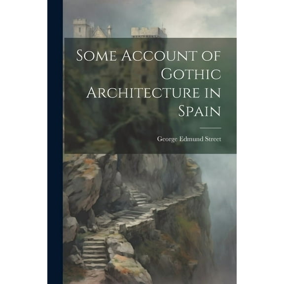 Some Account of Gothic Architecture in Spain (Paperback)