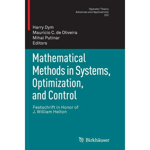 Operator Theory: Advances and Applicatio Mathematical Methods in Systems, Optimization, and Control: Festschrift in Honor of J. William Helton, Book 222, (Paperback)