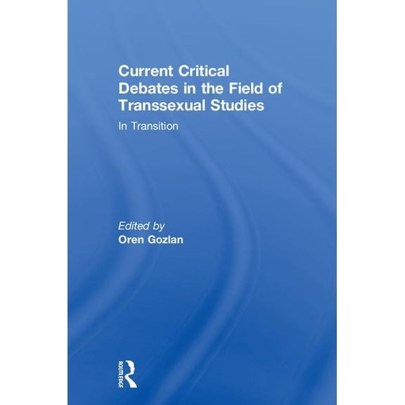 Current Critical Debates in the Field of Transsexual Studies: In Transition, (Hardcover)