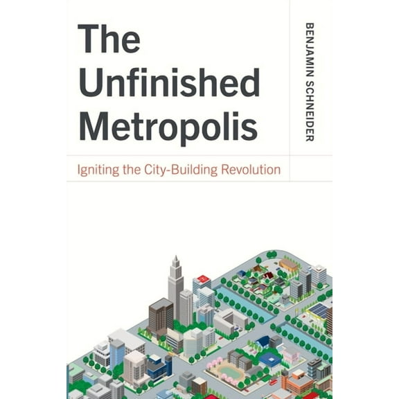 The Unfinished Metropolis: Igniting the City-Building Revolution, (Paperback)