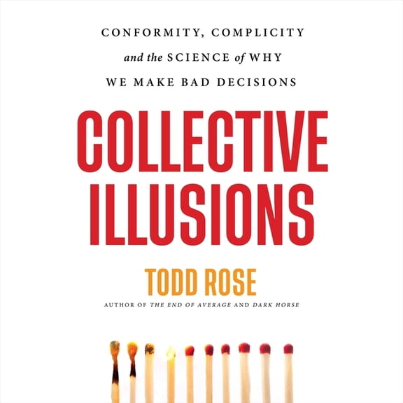 Collective Illusions: Conformity, Complicity, and the Science of Why We Make Bad Decisions (Audiobook)